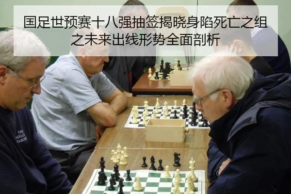 国足世预赛十八强抽签揭晓身陷死亡之组之未来出线形势全面剖析
