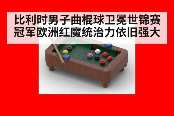 比利时男子曲棍球卫冕世锦赛冠军欧洲红魔统治力依旧强大