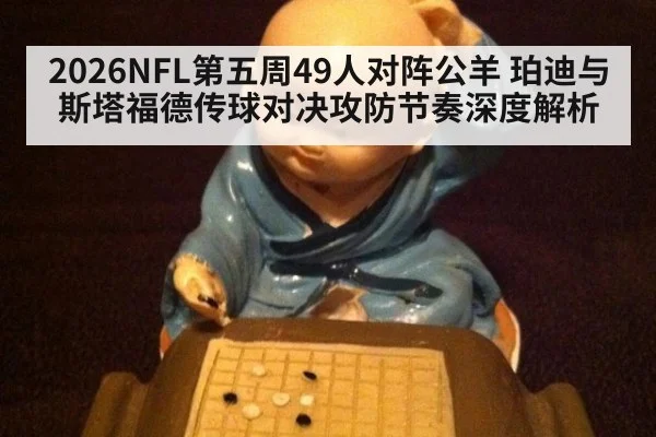 2026NFL第五周49人对阵公羊 珀迪与斯塔福德传球对决攻防节奏深度解析